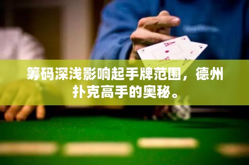 筹码深浅影响起手牌范围，德州扑克高手的奥秘。