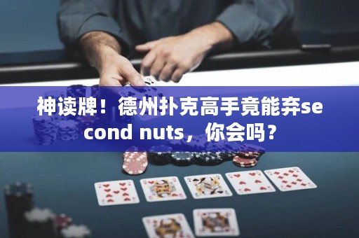 神读牌！德州扑克高手竟能弃second nuts，你会吗？