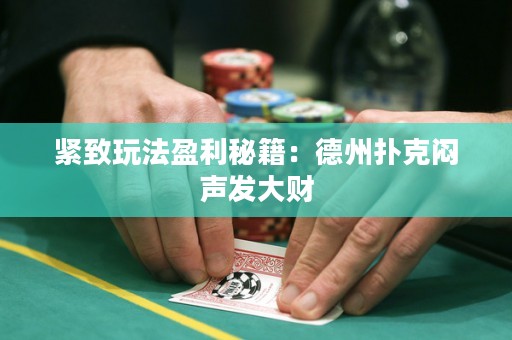 紧致玩法盈利秘籍：德州扑克闷声发大财