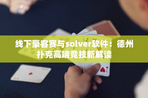 线下豪客赛与solver软件：德州扑克高端竞技新解读