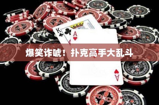 爆笑诈唬！扑克高手大乱斗