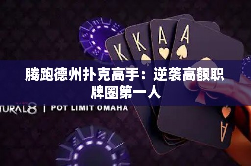 腾跑德州扑克高手：逆袭高额职牌圈第一人