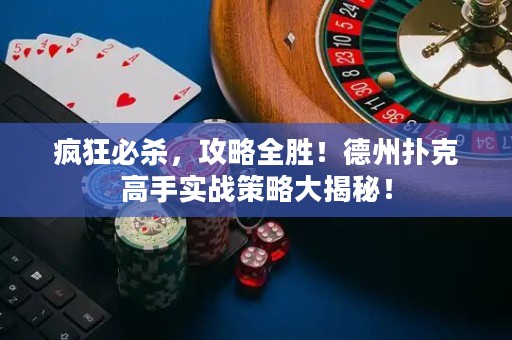 疯狂必杀，攻略全胜！德州扑克高手实战策略大揭秘！