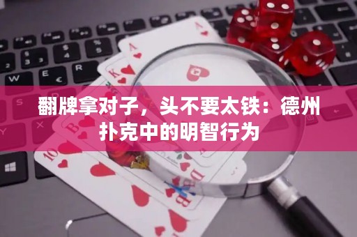 翻牌拿对子，头不要太铁：德州扑克中的明智行为