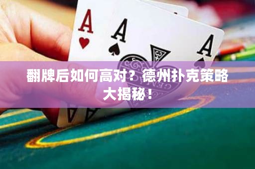 翻牌后如何高对？德州扑克策略大揭秘！