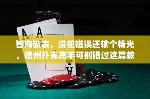 智商破表，没犯错误还输个精光，德州扑克高手可别错过这篇教训！