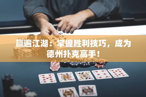 赢遍江湖：掌握胜利技巧，成为德州扑克高手！