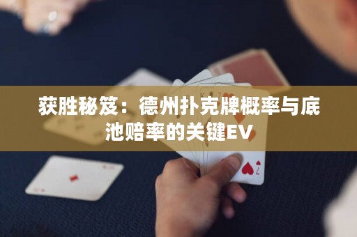 获胜秘笈：德州扑克牌概率与底池赔率的关键EV