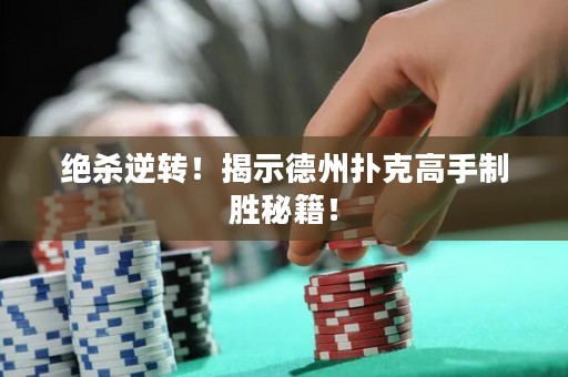 绝杀逆转！揭示德州扑克高手制胜秘籍！