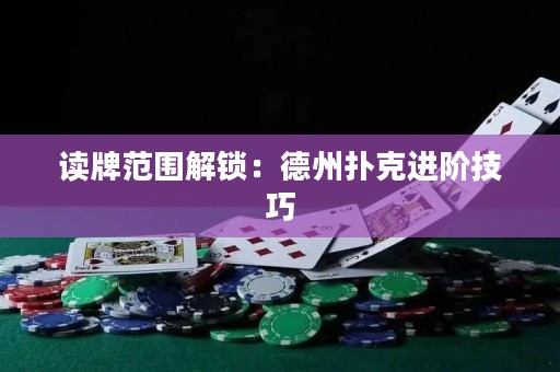 读牌范围解锁：德州扑克进阶技巧