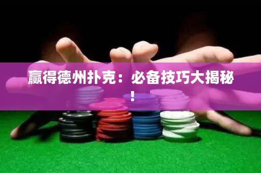 赢得德州扑克：必备技巧大揭秘！
