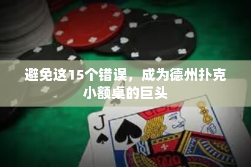避免这15个错误，成为德州扑克小额桌的巨头