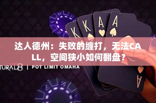 达人德州：失败的缠打，无法CALL，空间狭小如何翻盘？