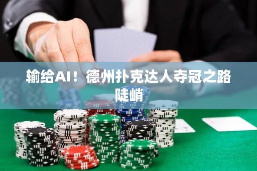 输给AI！德州扑克达人夺冠之路陡峭