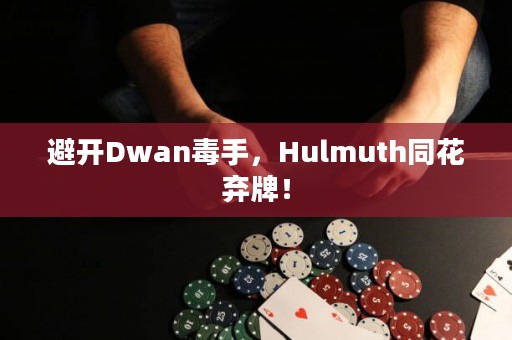 避开Dwan毒手，Hulmuth同花弃牌！