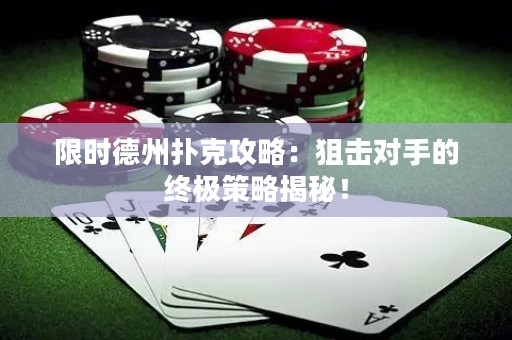 限时德州扑克攻略：狙击对手的终极策略揭秘！
