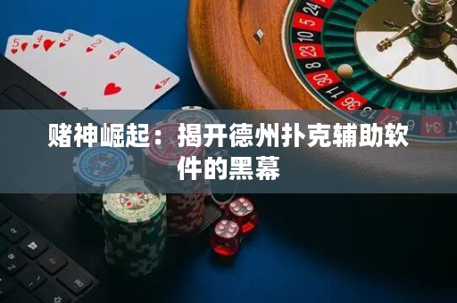 赌神崛起：揭开德州扑克辅助软件的黑幕