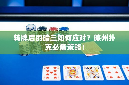 转牌后的暗三如何应对？德州扑克必备策略！