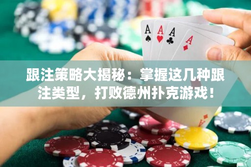 跟注策略大揭秘：掌握这几种跟注类型，打败德州扑克游戏！