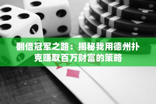 翻倍冠军之路：揭秘我用德州扑克赚取百万财富的策略