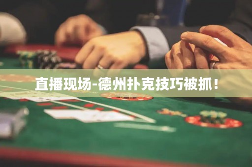 直播现场-德州扑克技巧被抓！