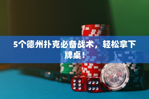 5个德州扑克必备战术，轻松拿下牌桌！