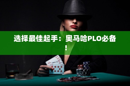选择最佳起手：奥马哈PLO必备！