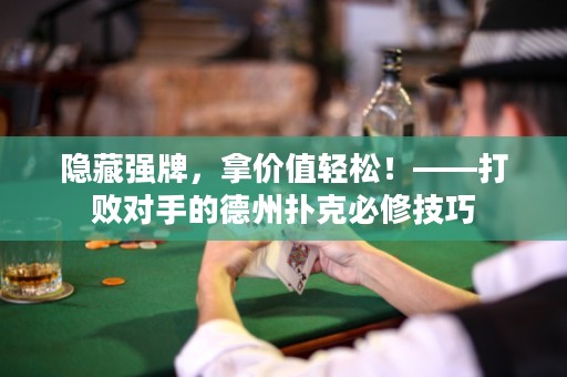 隐藏强牌，拿价值轻松！——打败对手的德州扑克必修技巧