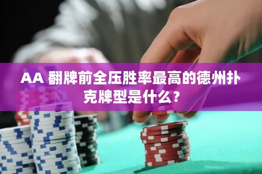 AA 翻牌前全压胜率最高的德州扑克牌型是什么？