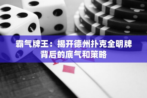 霸气牌王：揭开德州扑克全明牌背后的底气和策略