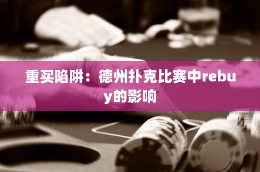 重买陷阱：德州扑克比赛中rebuy的影响