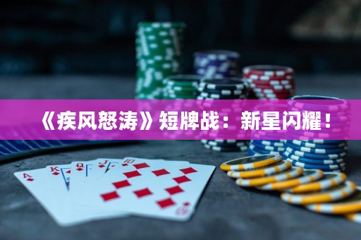 《疾风怒涛》短牌战：新星闪耀！