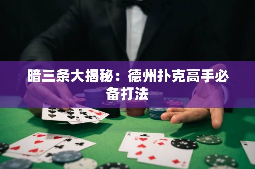 暗三条大揭秘：德州扑克高手必备打法