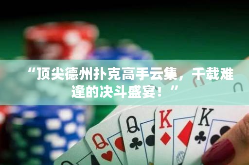 “顶尖德州扑克高手云集，千载难逢的决斗盛宴！”