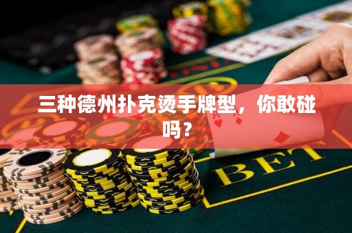 三种德州扑克烫手牌型，你敢碰吗？