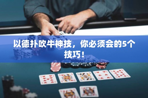 以德扑吹牛神技，你必须会的5个技巧！