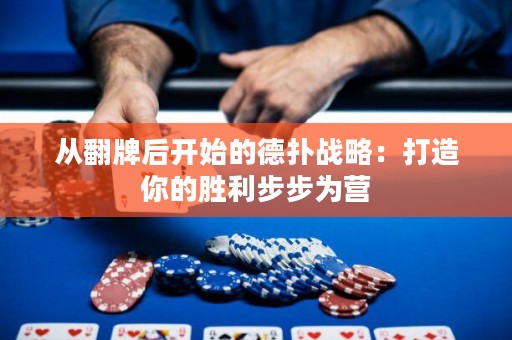 从翻牌后开始的德扑战略：打造你的胜利步步为营