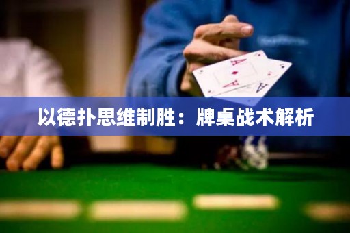 以德扑思维制胜：牌桌战术解析
