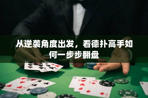 从逆袭角度出发，看德扑高手如何一步步翻盘
