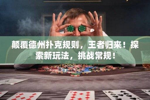 颠覆德州扑克规则，王者归来！探索新玩法，挑战常规！