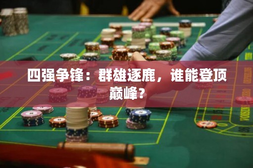 四强争锋：群雄逐鹿，谁能登顶巅峰？