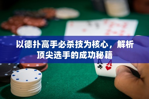 以德扑高手必杀技为核心，解析顶尖选手的成功秘籍