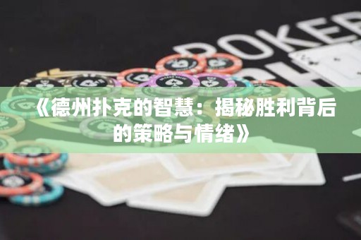 《德州扑克的智慧：揭秘胜利背后的策略与情绪》