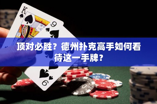 顶对必胜？德州扑克高手如何看待这一手牌？