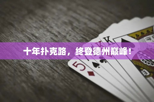十年扑克路，终登德州巅峰！