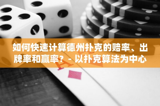 如何快速计算德州扑克的赔率、出牌率和赢率？- 以扑克算法为中心