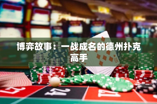 博弈故事：一战成名的德州扑克高手