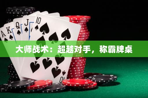 大师战术：超越对手，称霸牌桌