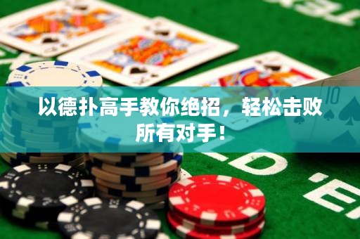 以德扑高手教你绝招，轻松击败所有对手！