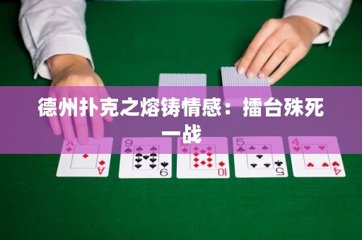 德州扑克之熔铸情感：擂台殊死一战